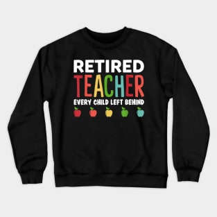 Retired Teacher Every Child Left Behind Funny Gift Crewneck Sweatshirt